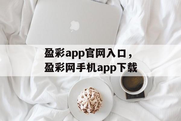 盈彩app官网入口，盈彩网手机app下载